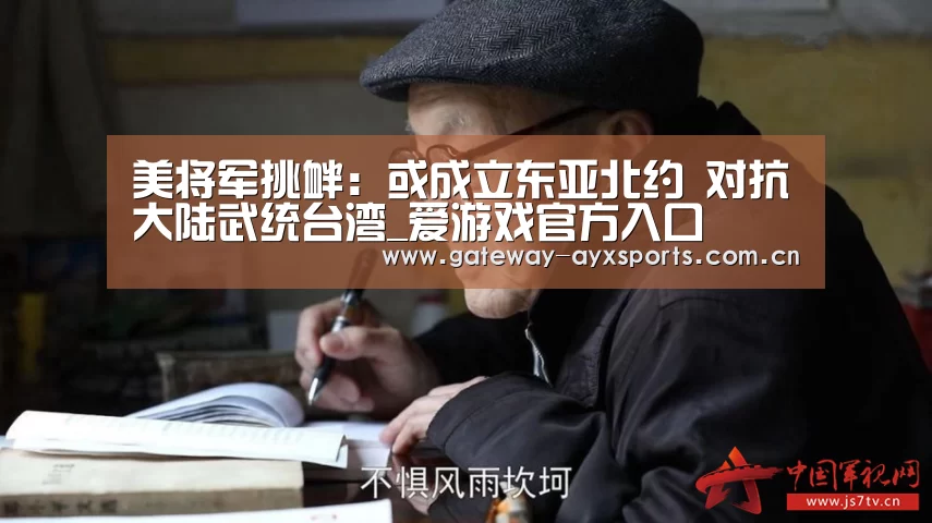 美将军挑衅:或成立东亚北约 对抗大陆武统台湾_爱游戏官方入口(图2) 体育赛事直播