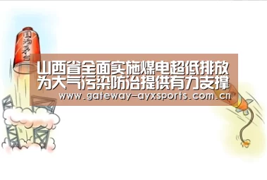 山西省全面实施煤电超低排放为大气污染防治提供有力支撑：爱游戏
